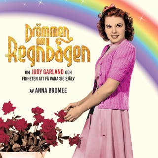 DRÖMMEN OM REGNBÅGEN – om Judy Garland och friheten att få vara sig själv