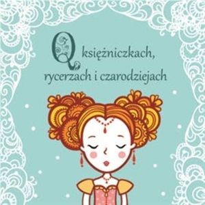 O księżniczkach, rycerzach i czarodziejach – okładka audiobooka, autor Beata Biały, Bracia Grimm, Eliza Orzeszkowa
