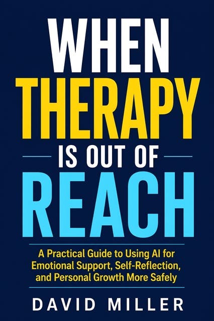 When Therapy Is Out of Reach: A Practical Guide to Using AI for Emotional Support, Self-Reflection, and Personal Growth More Safely – omslag til lydbogen af David Miller