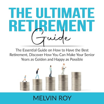 The Ultimate Retirement Guide: The Essential Guide on How to Have the Best Retirement, Discover How You Can Make Your Senior Years as Golden and Happy as Possible – omslag til lydbogen af Melvin Roy