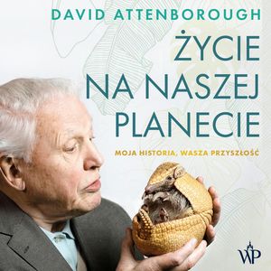 Życie na naszej planecie. Moja historia, Wasza przyszłość – okładka audiobooka, autor David Attenborough