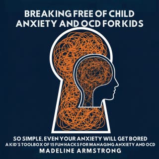 Breaking Free of Child Anxiety And OCD For Kids: So Simple, Even Your Anxiety Will Get Bored: A Kid's Toolbox of 15 Fun Hacks for Managing Anxiety And OCD – omslag till ljudboken av Madeline Armstrong