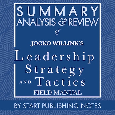 Summary, Analysis, and Review of Jocko Willink's Leadership Strategy and Tactics