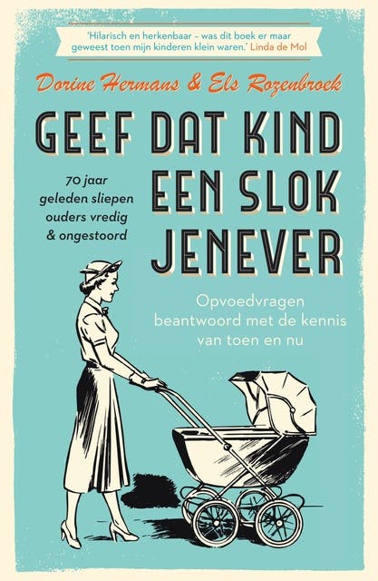 Geef dat kind een slok jenever - 70 jaar geleden sliepen ouders vredig & ongestoord: Opvoedvragen beantwoord met de kennis van toen en nu – omslag van het luisterboek van Dorine Hermans,Els Rozenbroek
