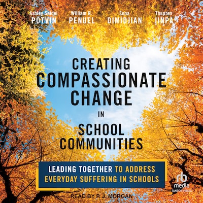 Creating Compassionate Change in School Communities – omslag til lydbogen af Ashley Seidel Potvin, William R. Penuel, Sona Dimidjian