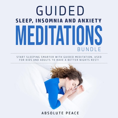 Guided Sleep, Insomnia and Anxiety Meditations Bundle: Start Sleeping Smarter With Guided Meditation, Used for Kids and Adults to Have a Better Nights Rest! – omslag til lydbogen af Absolute Peace