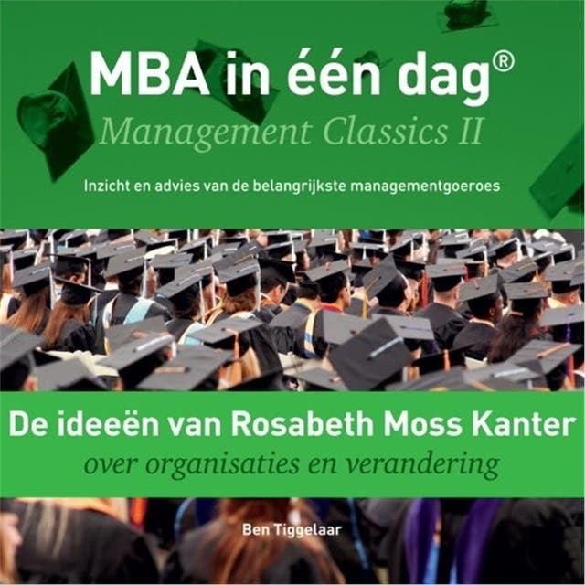De ideeën van Rosabeth Moss Kanter over organisaties en verandering: Management Classics II - Inzicht en advies van de belangrijkste managementgoeroes