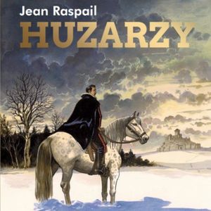 Huzarzy. Opowieści ku pokrzepieniu serc – okładka audiobooka, autor Jean Raspail