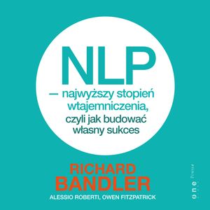 NLP - najwyższy stopień wtajemniczenia, czyli jak budować własny sukces – okładka audiobooka, autor Alessio Roberti, Owen Fitzpatrick, Richard Bandler