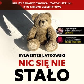 Nic się nie stało. Kulisy sprawy Dworca i Zatoki Sztuki. Kto chroni celebrytów? – okładka audiobooka, autor Sylwester Latkowski