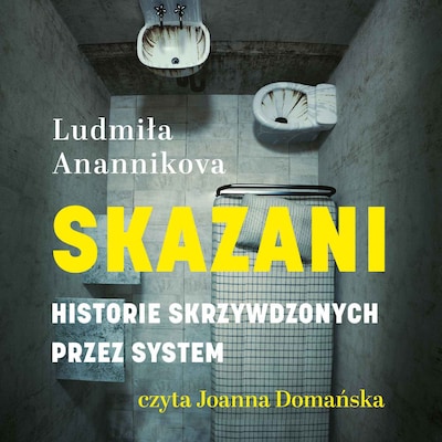 Skazani. Historie skrzywdzonych przez system – okładka audiobooka, autor Ludmiła Anannikova