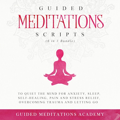 Guided Meditations Scripts to Quiet the Mind for Anxiety, Sleep, Self-Healing, Pain and Stress Relief, Overcoming Trauma and Letting go (6 in 1 Bundle) – omslag til lydbogen af Guided Meditations Academy