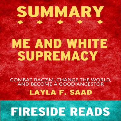 Me and White Supremacy: Combat Racism, Change the World, and Become a Good Ancestor by Layla F. Saad: Summary by Fireside Reads – omslag van het luisterboek van Fireside Reads