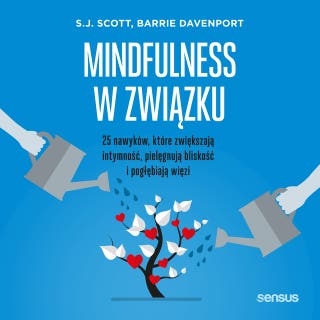 Mindfulness w związku. 25 nawyków, które zwiększają intymność, pielęgnują bliskość i pogłębiają więzi – okładka audiobooka, autor S.J. Scott, Barrie Davenport