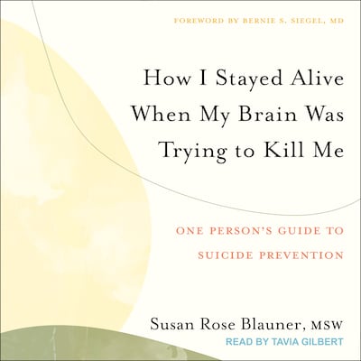 How I Stayed Alive When My Brain Was Trying to Kill Me – omslag til lydbogen af Susan Rose Blauner