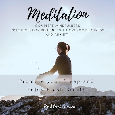 Meditation: Complete Mindfulness Practices for Beginners to Overcome Stress and Anxiety: Promote your Sleep and Enjoy Fresh Breath