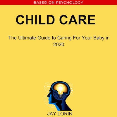 Child Care:  The Ultimate Guide to Caring For Your Baby in 2020 – omslag til lydbogen af Jay Lorin
