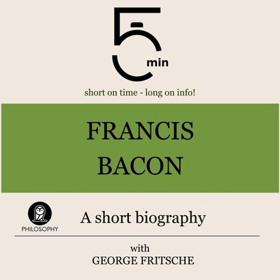 Francis Bacon: A short biography – omslag til lydbogen af 5 Minutes, 5 Minute Biographies, George Fritsche