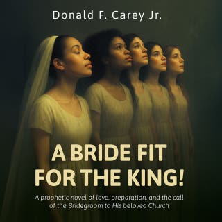A BRIDE FIT FOR THE KING!: A prophetic novel of love, preparation, and the call of the Bridegroom to His beloved Church