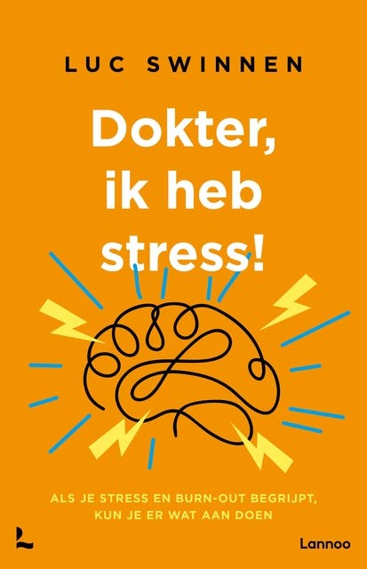 Dokter, ik heb stress: Als je stress en burn-out begrijpt, kun je er wat aan doen