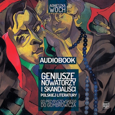 Geniusze, nowatorzy i skandaliści polskiej literatury. Od Przybyszewskiego do Gombrowicza