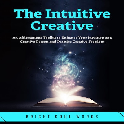 The Intuitive Creative: An Affirmations Toolkit to Enhance Your Intuition as a Creative Person and Practice Creative Freedom – omslag till ljudboken av Bright Soul Words