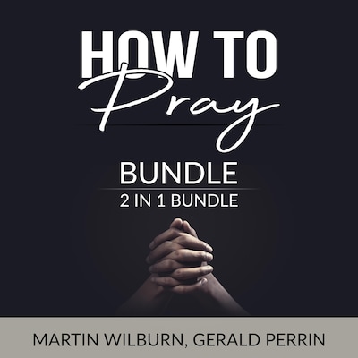 How to Pray Bundle, 2 in 1 Bundle: The Power of Praying and Faith After Doubt – omslag til lydbogen af Gerald Perrin, Martin Wilburn