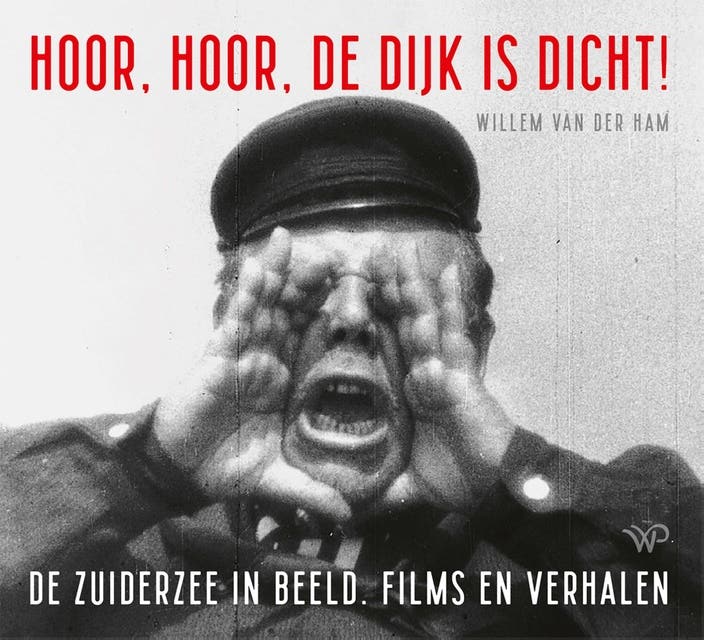 Hoor, hoor, de dijk is dicht: De Zuiderzee in beeld, films en verhalen