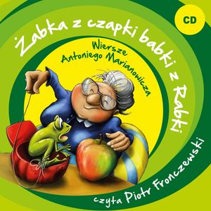 Żabka z czapki babki z Rabki. Wiersze Antoniego Marianowicza – okładka audiobooka, autor Antoni Marianowicz