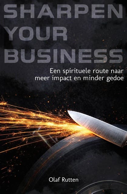 Sharpen Your Business: Een spirituele route naar meer impact en minder gedoe