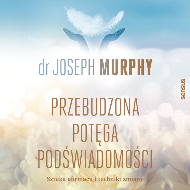 Przebudzona potęga podświadomości. Sztuka afirmacji i techniki zmiany