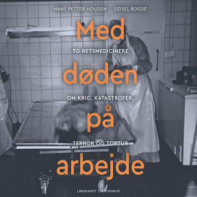 Med døden på arbejde - To retsmedicinere om krig, katastrofer, terror og tortur – omslag til lydbogen af Hans Petter Hougen, Sidsel Rogde