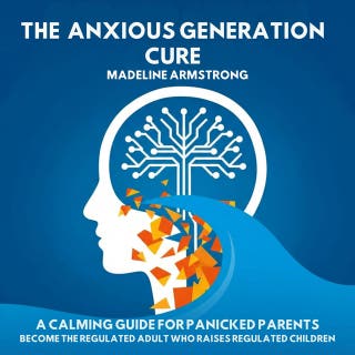 The Anxious Generation Cure: A Calming Guide for Panicked Parents: Become the Regulated Adult Who Raises Regulated Children – omslag till ljudboken av Madeline Armstrong