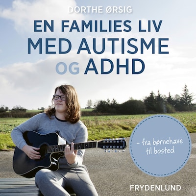 En families liv med autisme og ADHD. Fra børnehave til bosted – omslag til lydbogen af Dorthe Ørsig