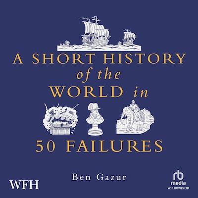 A Short History of the World in 50 Failures