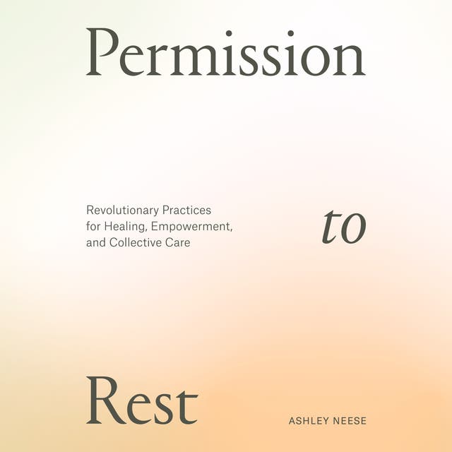 Permission to Rest: Revolutionary Practices for Healing, Empowerment, and Collective Care – omslag til lydbogen af Ashley Neese