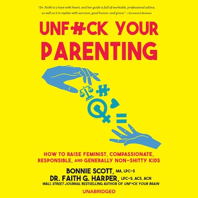 Unf*ck Your Parenting – omslag til lydbogen af Faith G. Harper, PhD, LPC-S, ACS, ACN, Bonnie Scott, MA, LPC-S