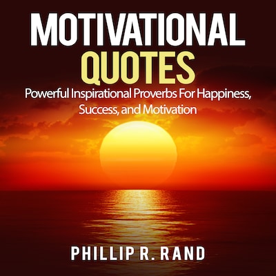Motivational Quotes: Powerful Inspirational Proverbs For Happiness, Success, and Motivation