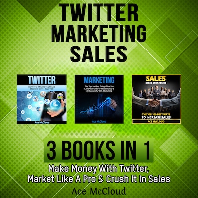 Twitter: Marketing: Sales: 3 Books in 1: Make Money With Twitter, Market Like A Pro & Crush It In Sales