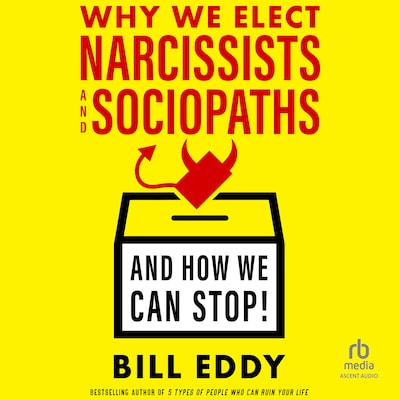 Why We Elect Narcissists and Sociopaths—And How We Can Stop! – omslag til lydbogen af Bill Eddy