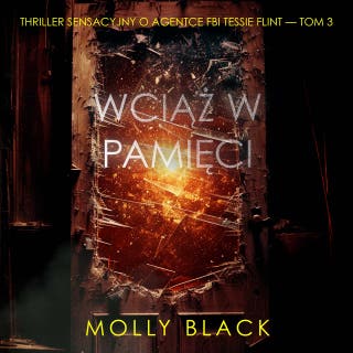Wciąż W Pamięci (Thriller Sensacyjny O Agentce Fbi Tessie Flint — Tom 3) – okładka audiobooka, autor Molly Black