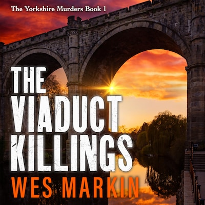 The Viaduct Killings - The start of an addictive crime series from Wes Markin (Unabridged)