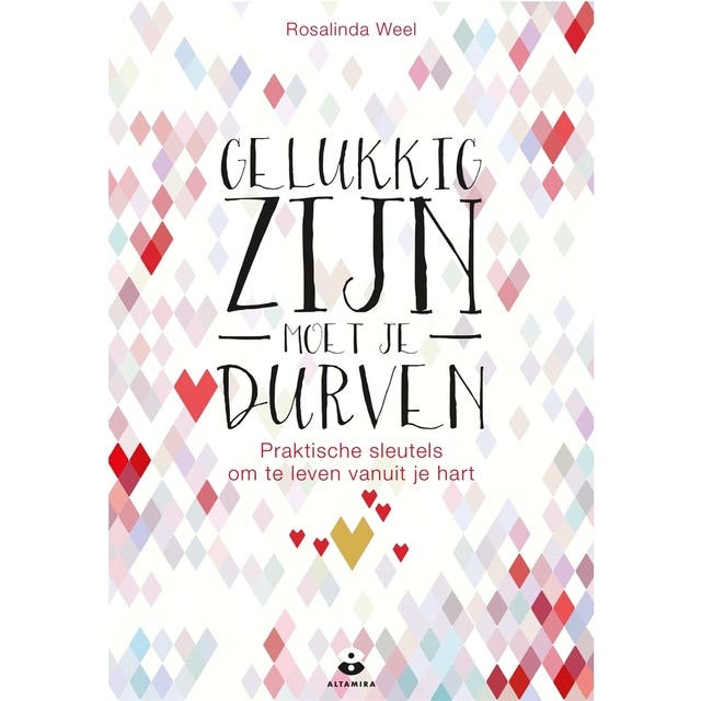 Gelukkig zijn moet je durven: Praktische sleutels om te leven vanuit je hart