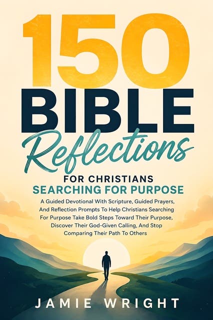 150 Bible Reflections for Christians Searching for Purpose: A Guided Devotional With Scripture, Guided Prayers, And Reflection Prompts To Help Christians Searching For Purpose Take Bold Steps Toward Their Purpose, Discover Their God-Given Calling, And Stop Comparing Their Path To Others – omslag til lydbogen af Jamie Wright
