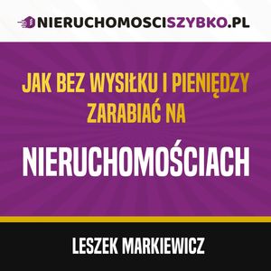 Jak bez wysiłku i pieniędzy zarabiać na nieruchomościach – okładka audiobooka, autor Leszek Markiewicz