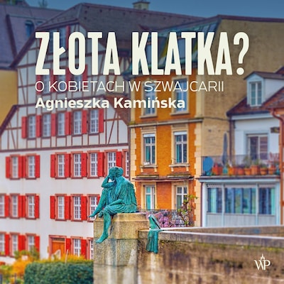 Złota klatka. O kobietach w Szwajcarii – okładka audiobooka, autor Agnieszka Kamińska