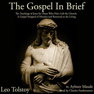 The Gospel In Brief: The Teachings of Jesus for Those Who Have Left the Church: A Gospel Stripped of Miracles and Returned to the Living