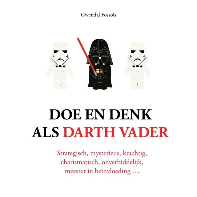 Doe en denk als Darth Vader: Strategisch, mysterieus, krachtig, charismatisch, onverbiddelijk, meester in beïnvloeding