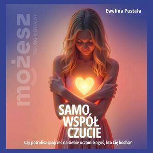 SAMOWSPÓŁCZUCIE. Czy potrafisz spojrzeć na siebie oczami kogoś, kto Cię kocha? – okładka audiobooka, autor Ewelina Pustała