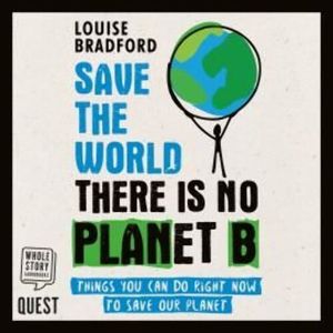 Save the World there is no Planet B – okładka audiobooka, autor Louise Bradford